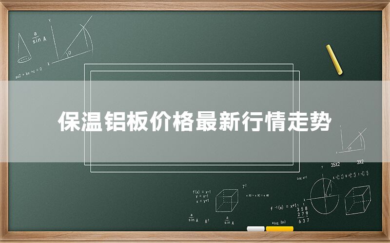 保温铝板价格zui新行情走势(图1)