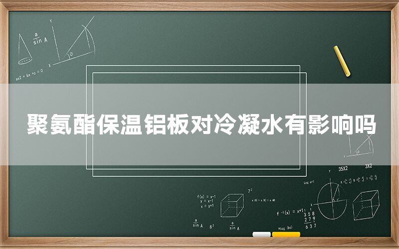 聚氨酯保温铝板对冷凝水有影响吗(图1)